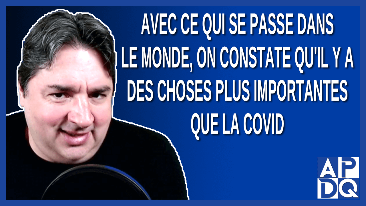 Avec ce qui se passe dans le monde, on constate qu'il y a des choses